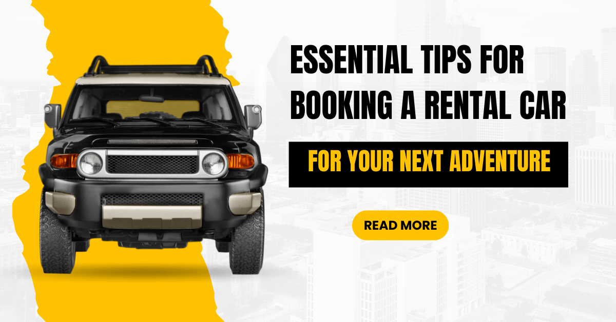 Essential Tips for Booking a Rental Car for Your Next Adventure